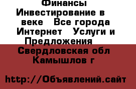 Финансы. Инвестирование в 21 веке - Все города Интернет » Услуги и Предложения   . Свердловская обл.,Камышлов г.